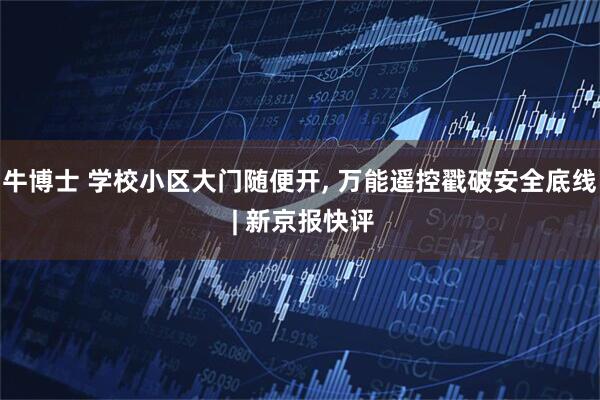 牛博士 学校小区大门随便开, 万能遥控戳破安全底线 | 新京报快评