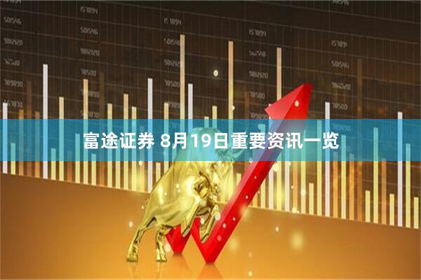 富途证券 8月19日重要资讯一览
