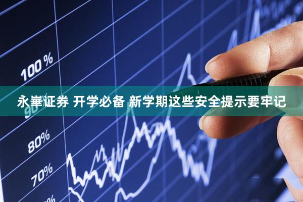 永崋证券 开学必备 新学期这些安全提示要牢记